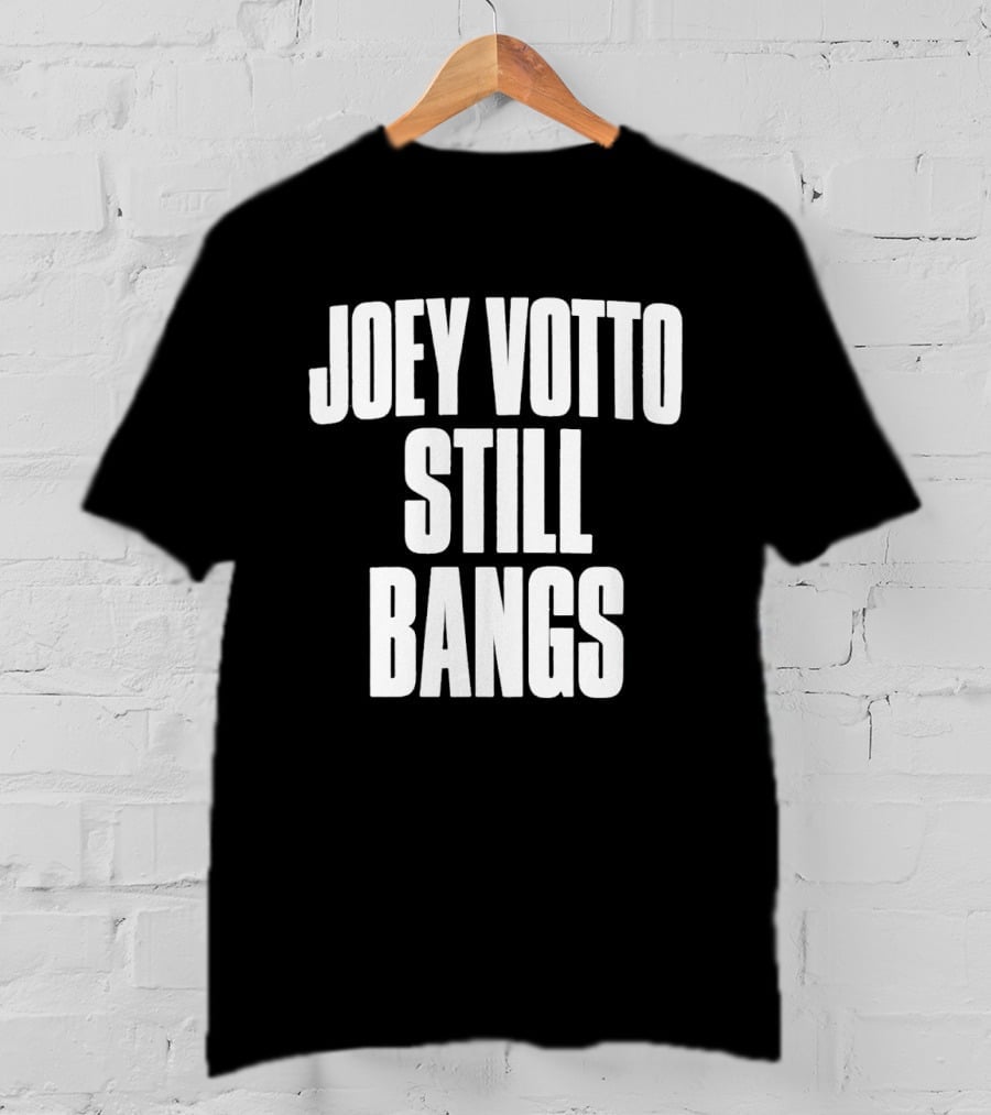 Joey Votto Still Bangs Fan Favorite Catchphrase T-Shirt