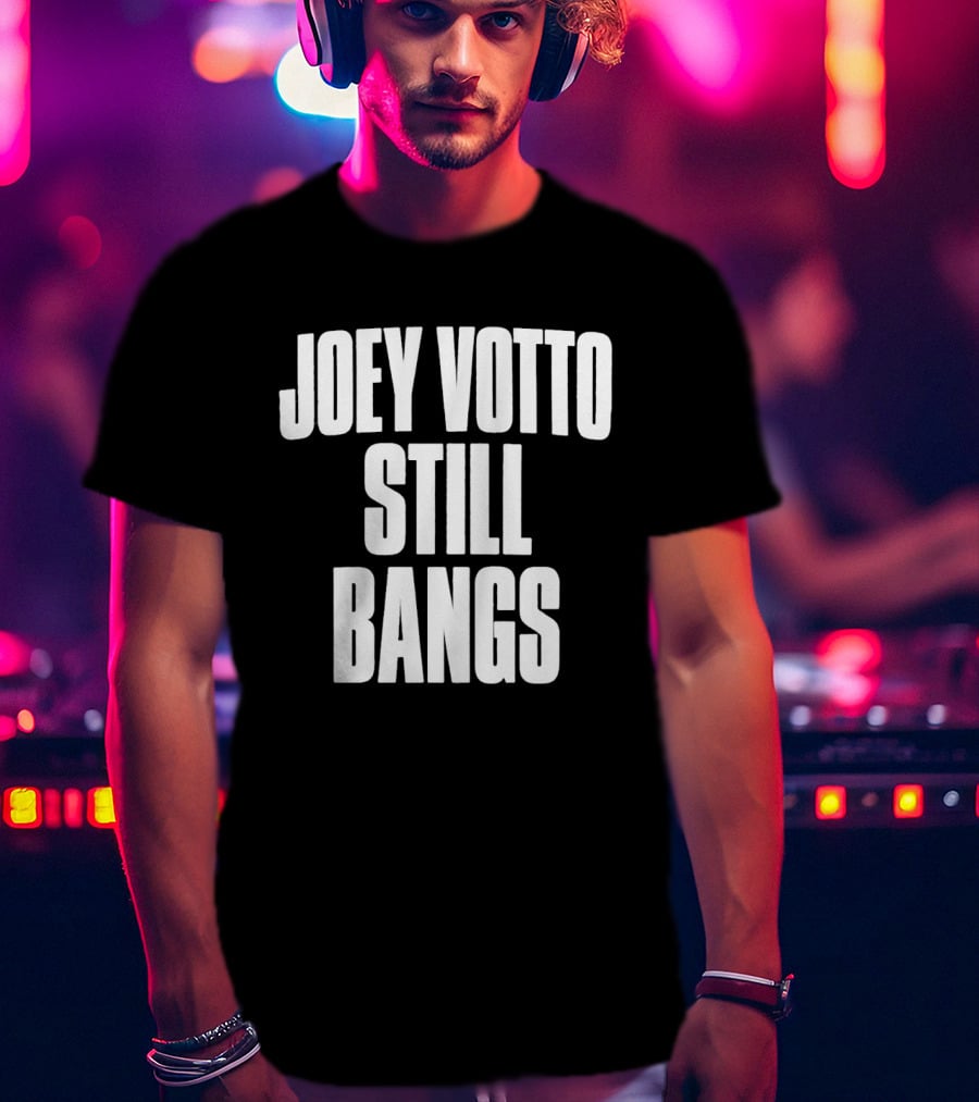 Joey Votto Still Bangs Fan Favorite Catchphrase T-Shirt