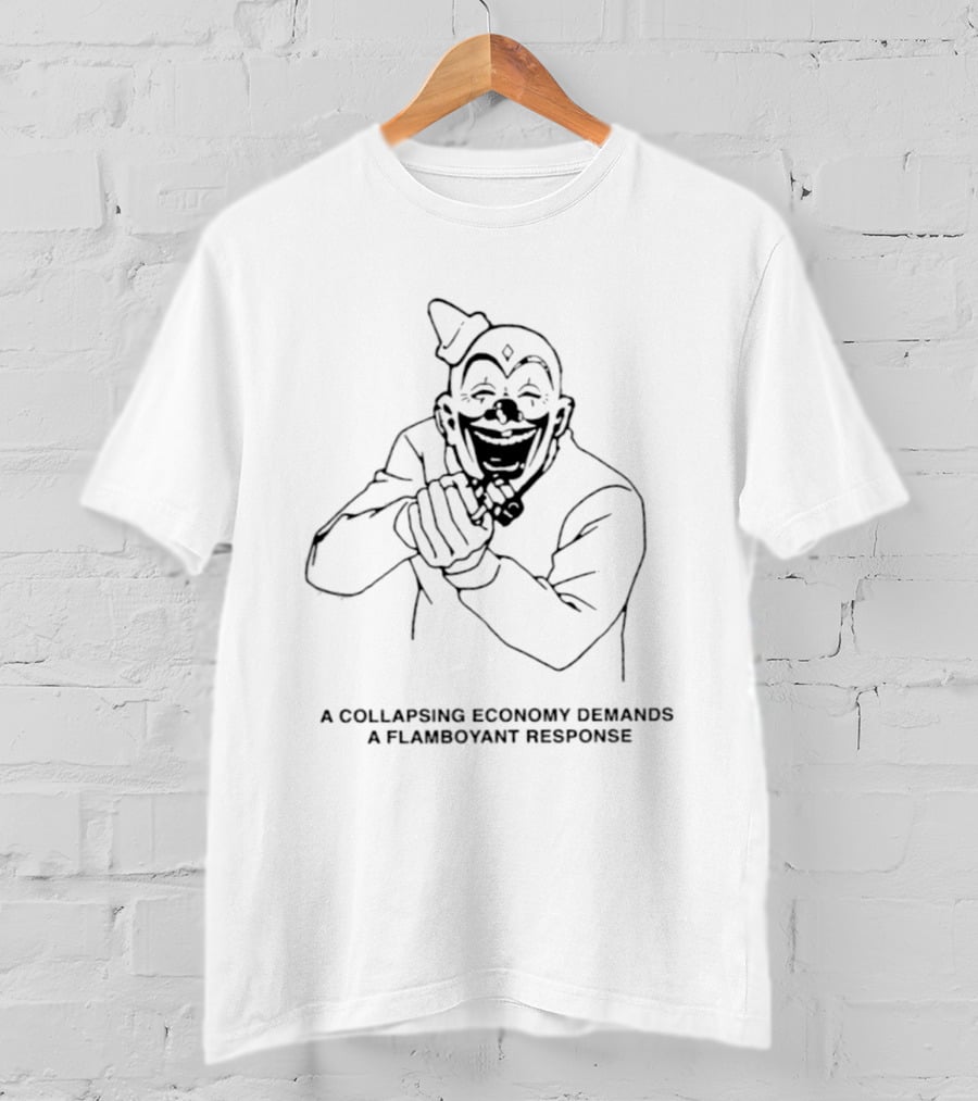 A Collapsing Economy Demands A Flamboyant Response Clown Jokester T-Shirt