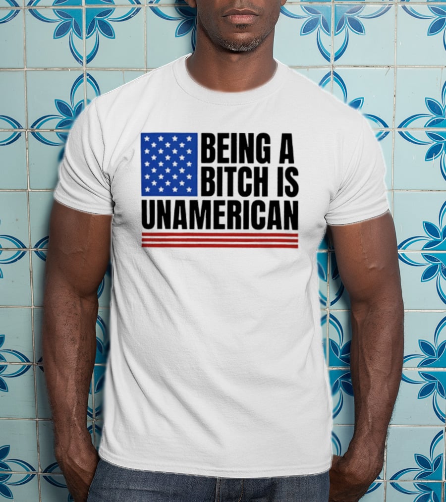 Being A Bitch Is Unamerican Flag Stars And Stripes T-Shirt