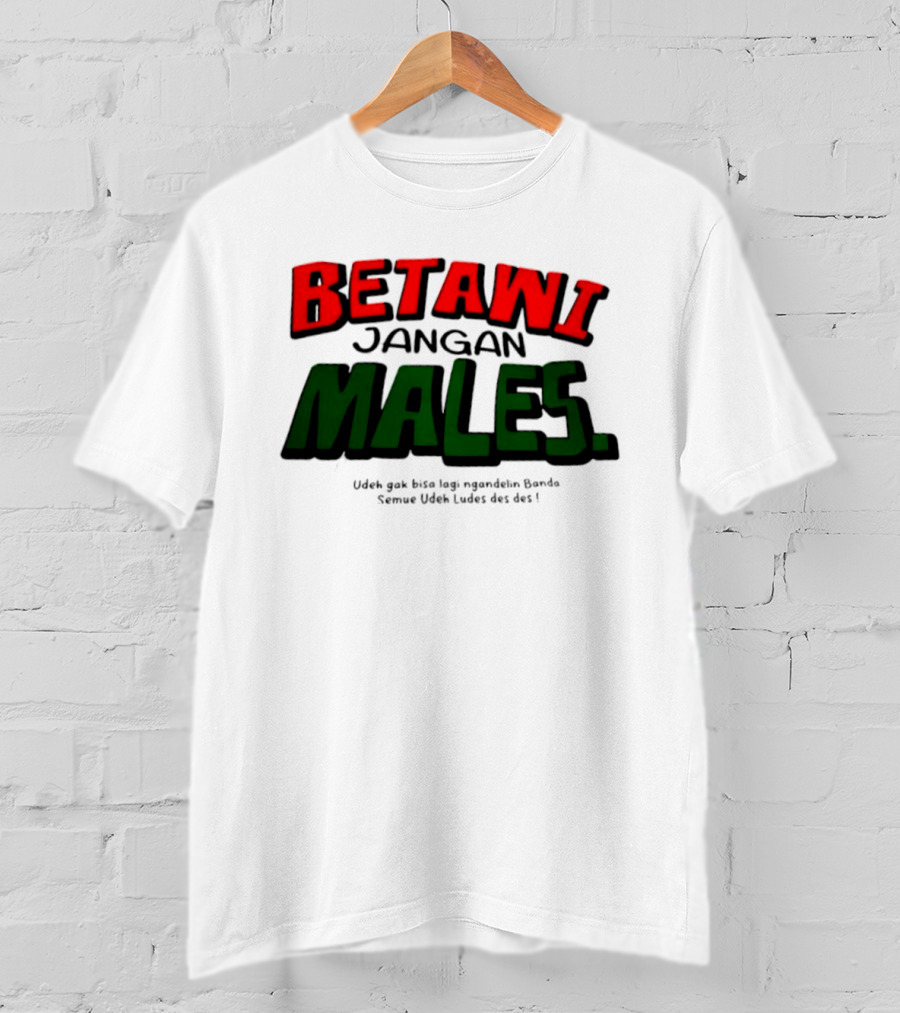 Betawi Jangan Males Udeh Gak Bisa Lagi Ngandelin Banda Semue Udeh Ludes Des Des T-Shirt