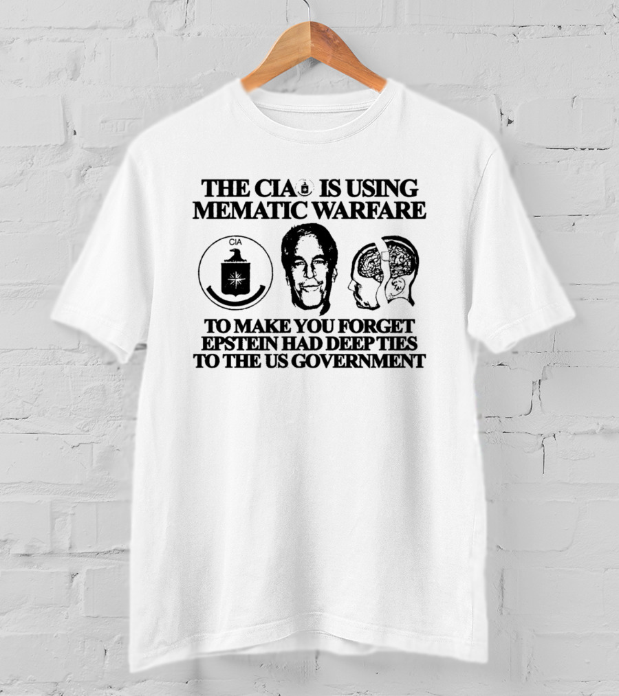 The CIA Is Using Mematic Warfare To Make You Forget Epstein Had Deep Ties To The US Government T-Shirt