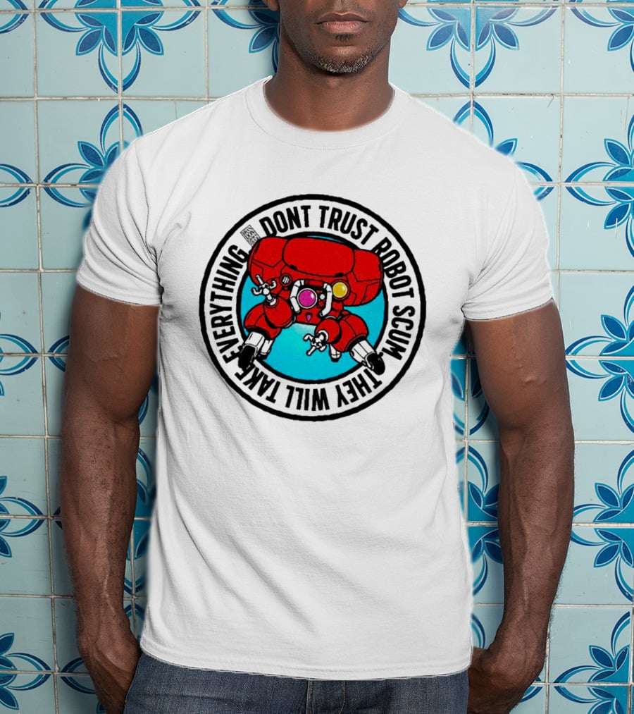 Dont Trust Robot Scum They Will Take Everything Sci Fi Mecha Red Machine T-Shirt