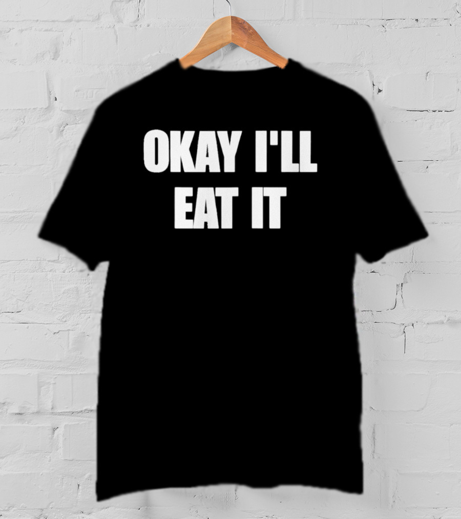 Okay I'll Eat It Bold Statement White T-Shirt