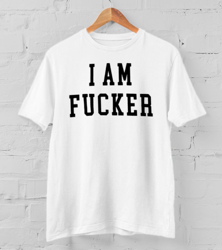 I Am Fucker T-Shirt