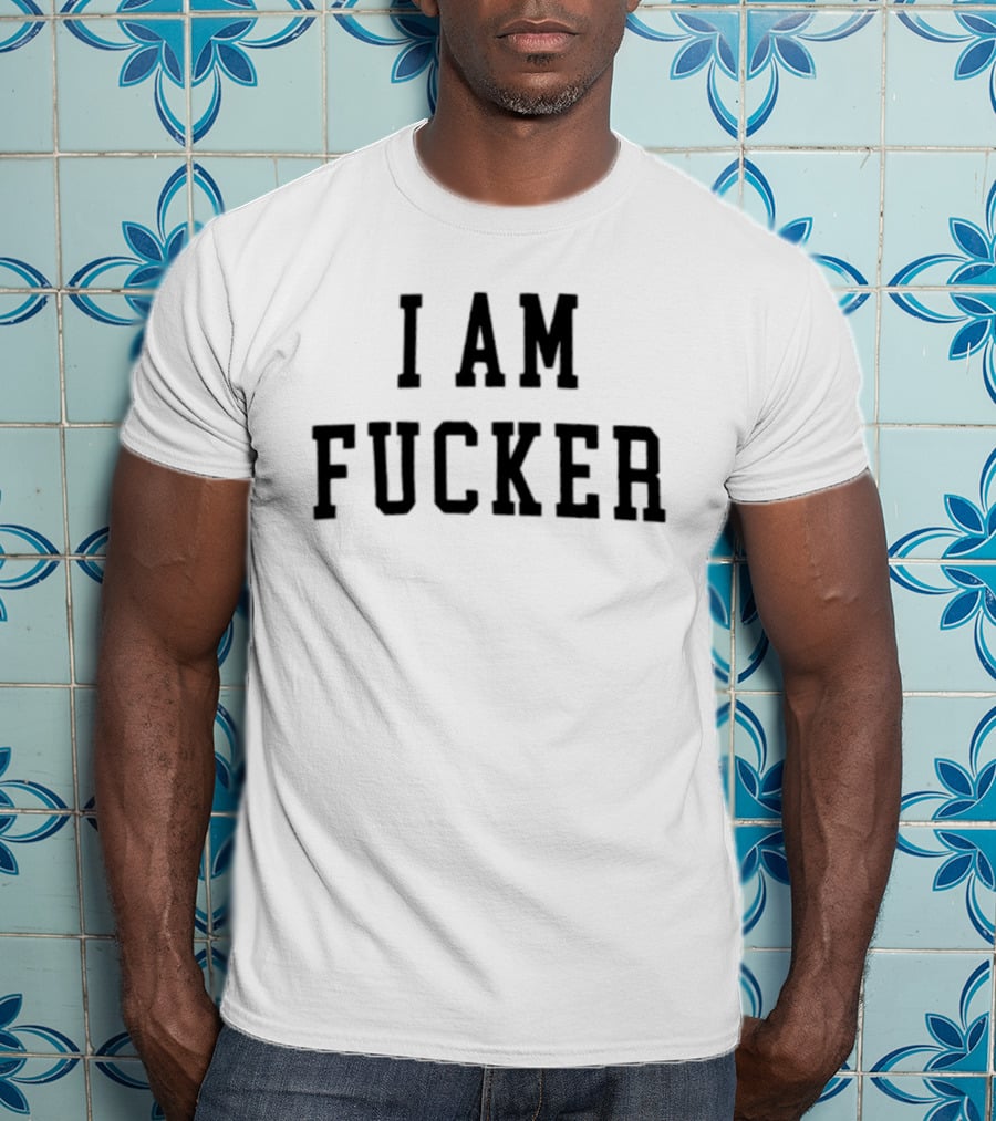 I Am Fucker T-Shirt