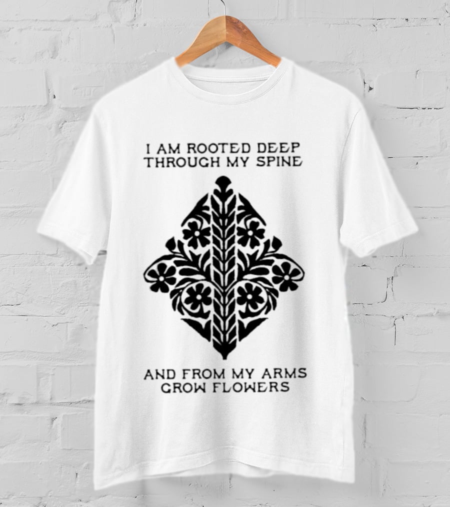 I Am Rooted Deep Through My Spine And From My Arms Grow Flowers Black Floral T-Shirt