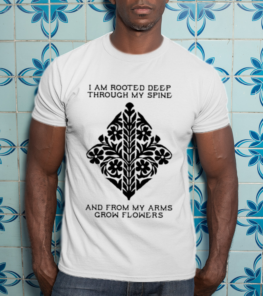 I Am Rooted Deep Through My Spine And From My Arms Grow Flowers Black Floral T-Shirt