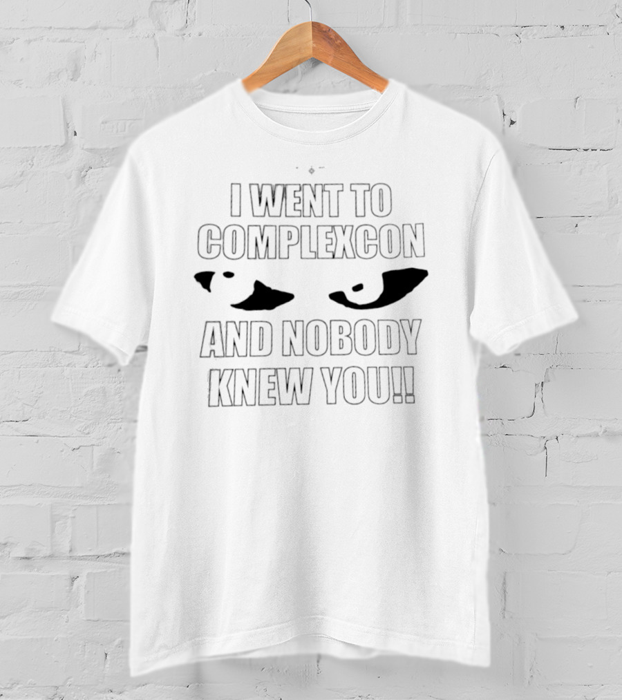 I Went To ComplexCon And Nobody Knew You Eye T-Shirt