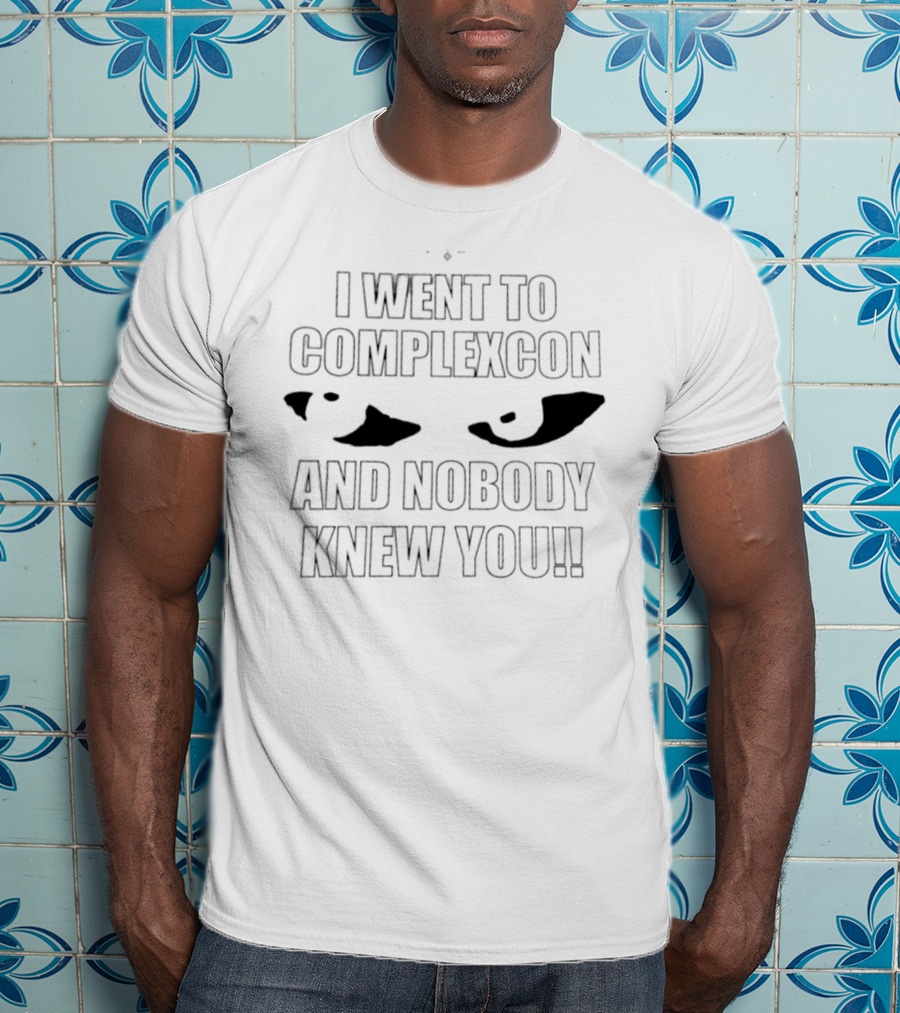I Went To ComplexCon And Nobody Knew You Eye T-Shirt