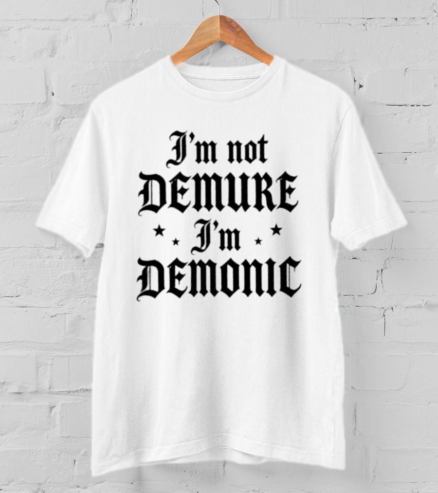 I'm Not Demure I'm Demonic Sarcastic Statement Bold Gothic Font T-Shirt
