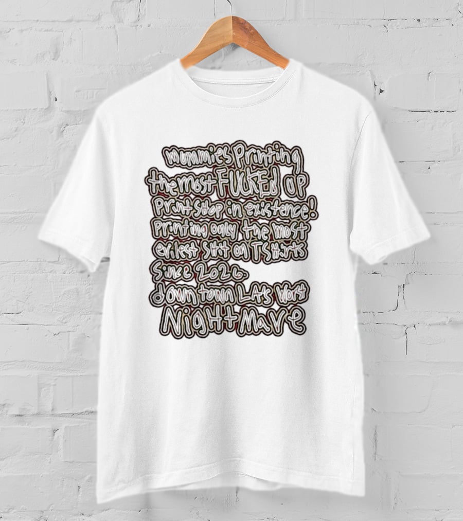 Mummies Printing The Most Fucked Up Print Shop In Existence Downtown LA's Night Mare Since 2026 T-Shirt