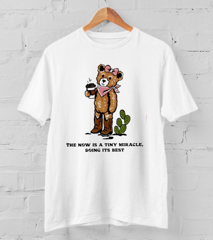 Teddy Bear With Coffee And Cactus The Now Is A Tiny Miracle Doing Its Best T-Shirt