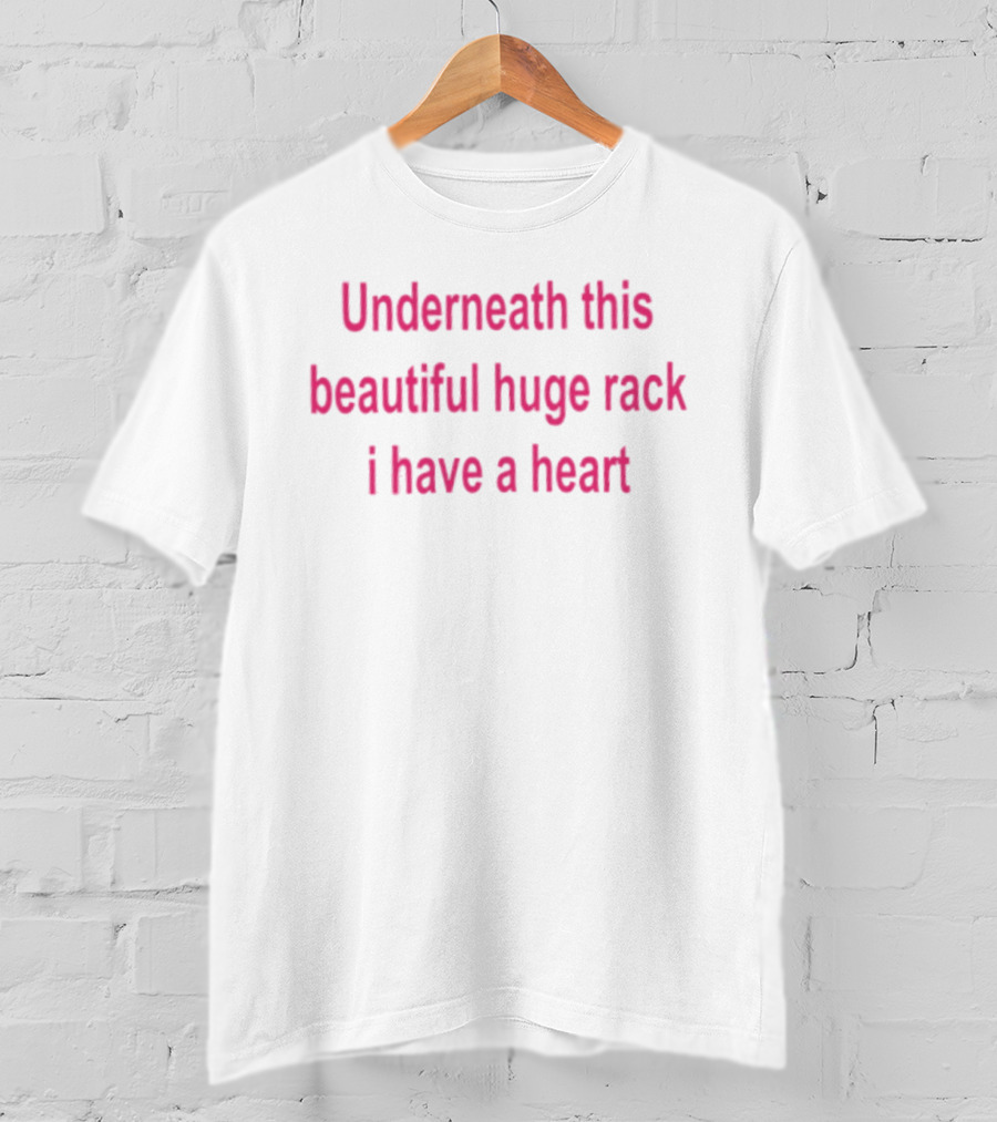 Underneath This Beautiful Huge Rack I Have A Heart T-Shirt