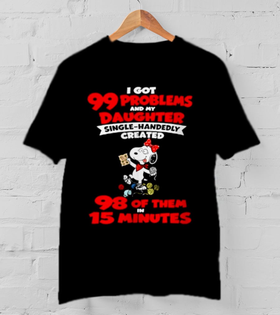 Snoopy 99 Problems My Daughter Single Handedly Created 98 Of Them In 15 Minutes T-Shirt