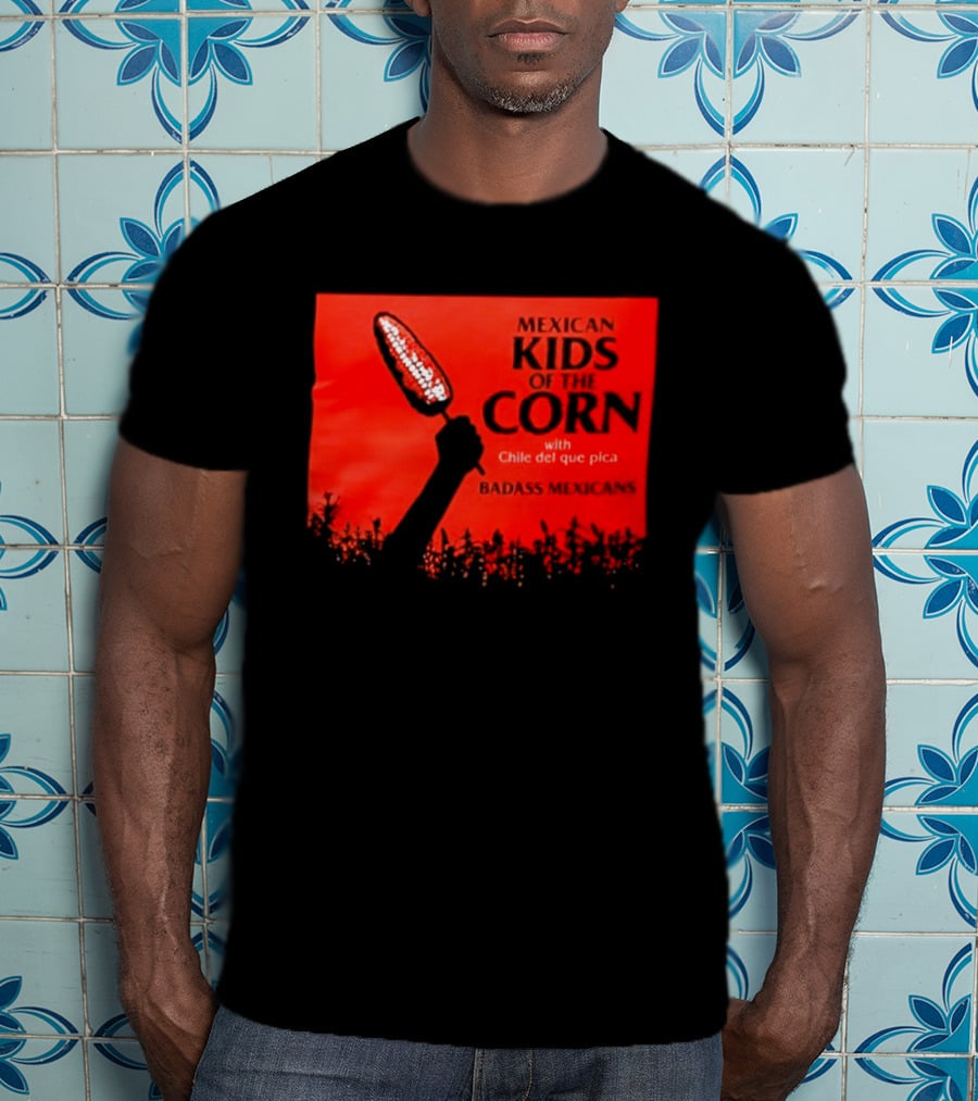 Mexican Kids Corn With Chile Del Que Pica Badass Mexicans T-Shirt