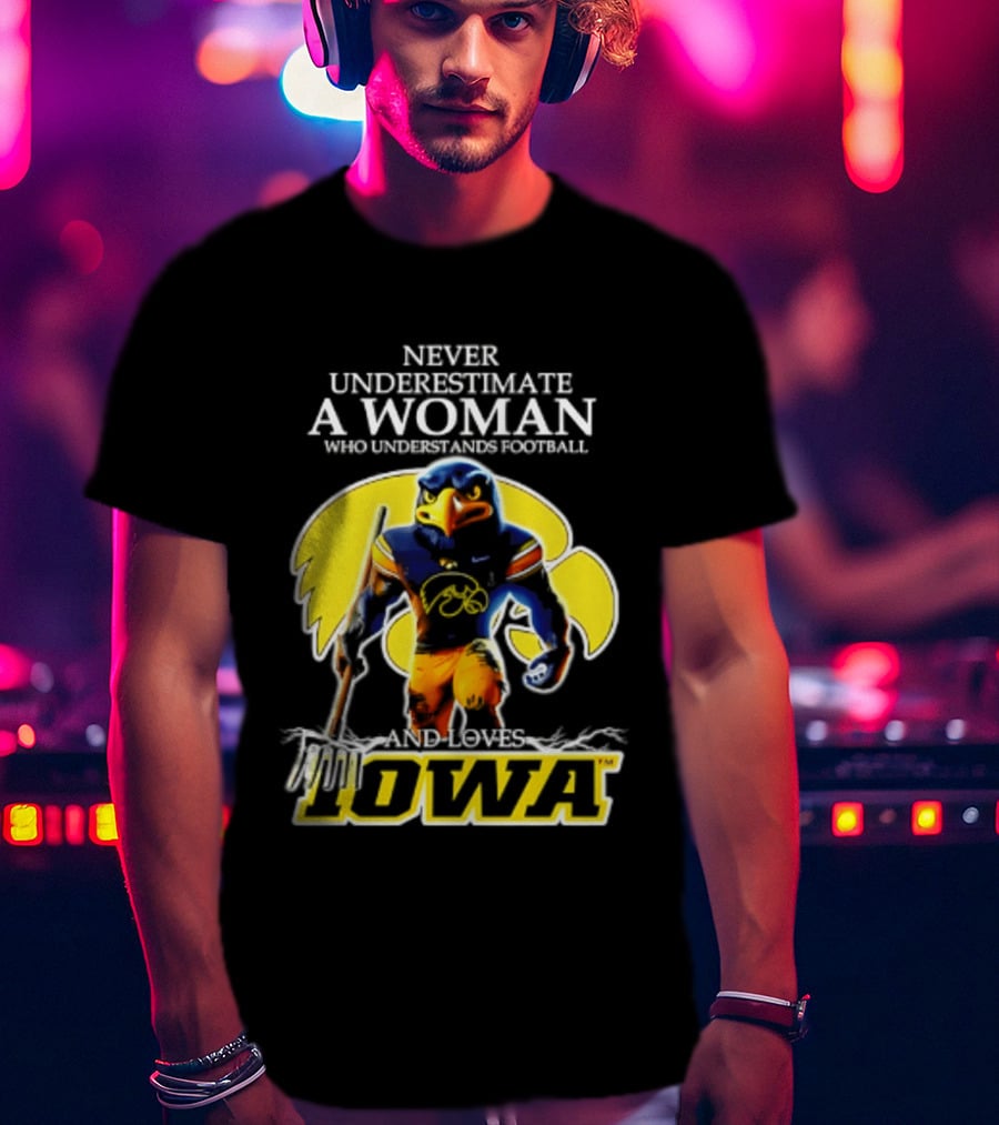 Never Underestimate A Woman Who Understands Football Iowa Hawkeyes T-Shirt