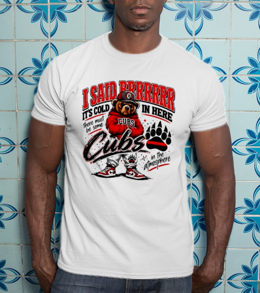 I Said Brrrrr It's Cold In Here Cubs In The Atmosphere Bear With Cap And Paw Prints T-Shirt