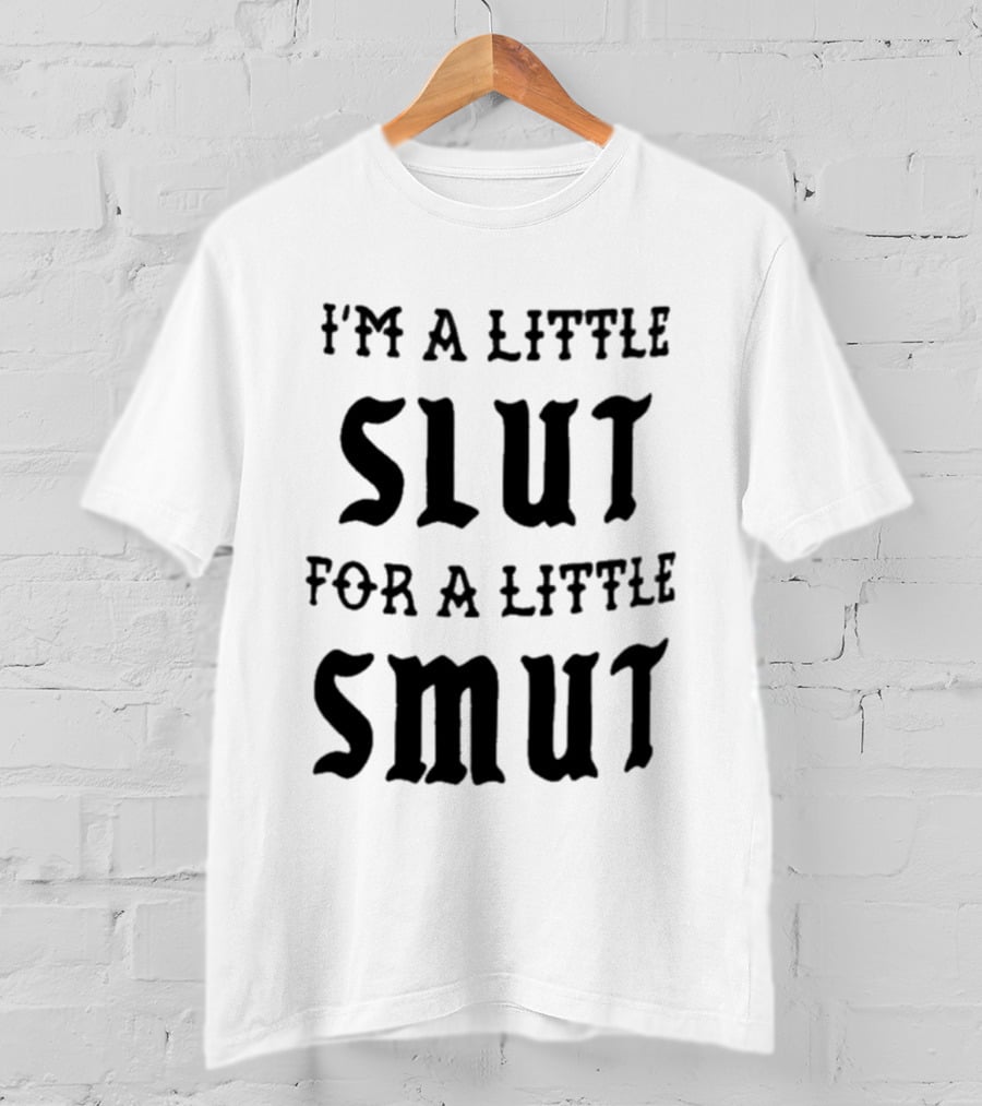 I'm A Little Slut For A Little Smut T-Shirt