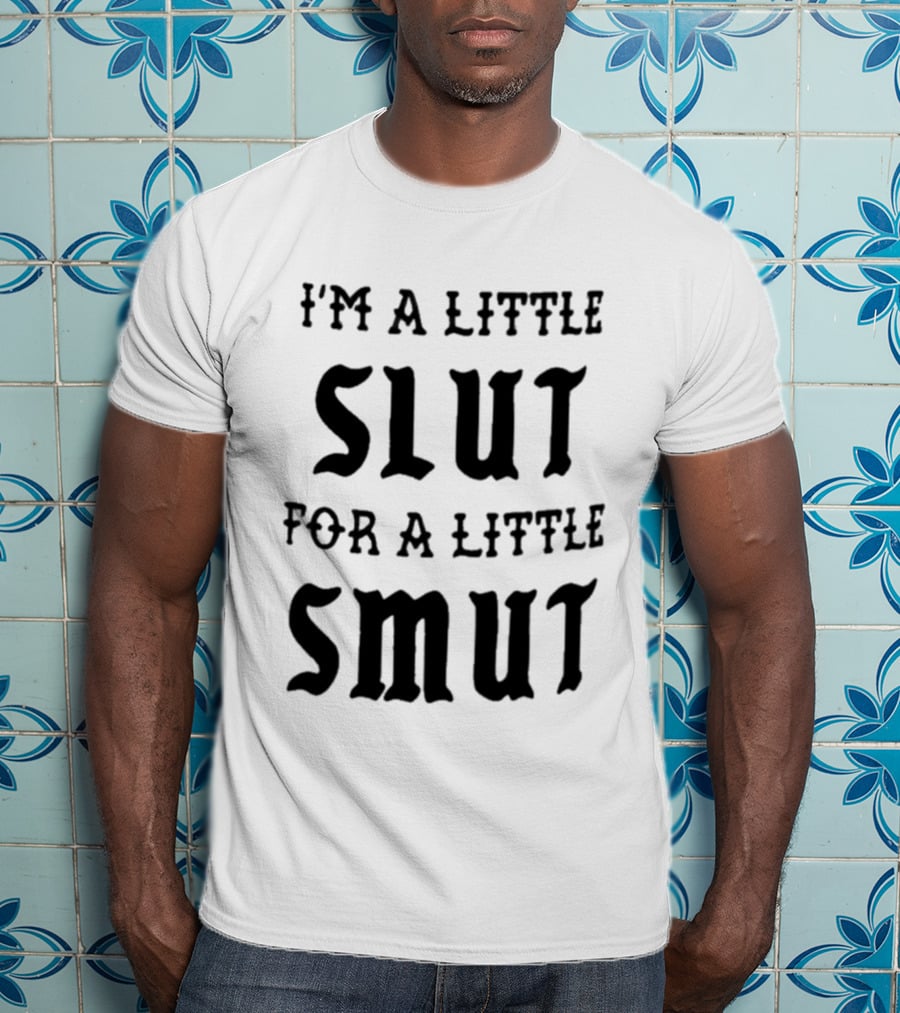 I'm A Little Slut For A Little Smut T-Shirt