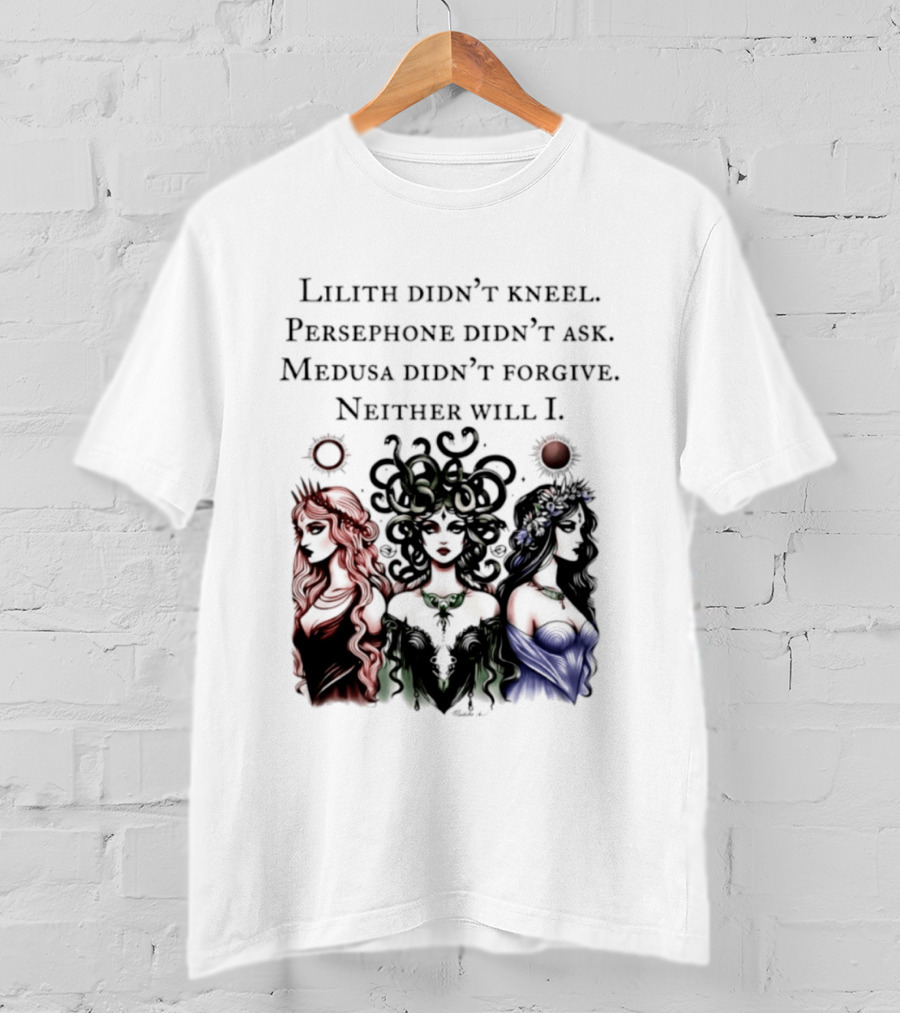 Lilith Persephone Medusa Didn't Kneel Ask Forgive Neither Will I Empowerment T-Shirt