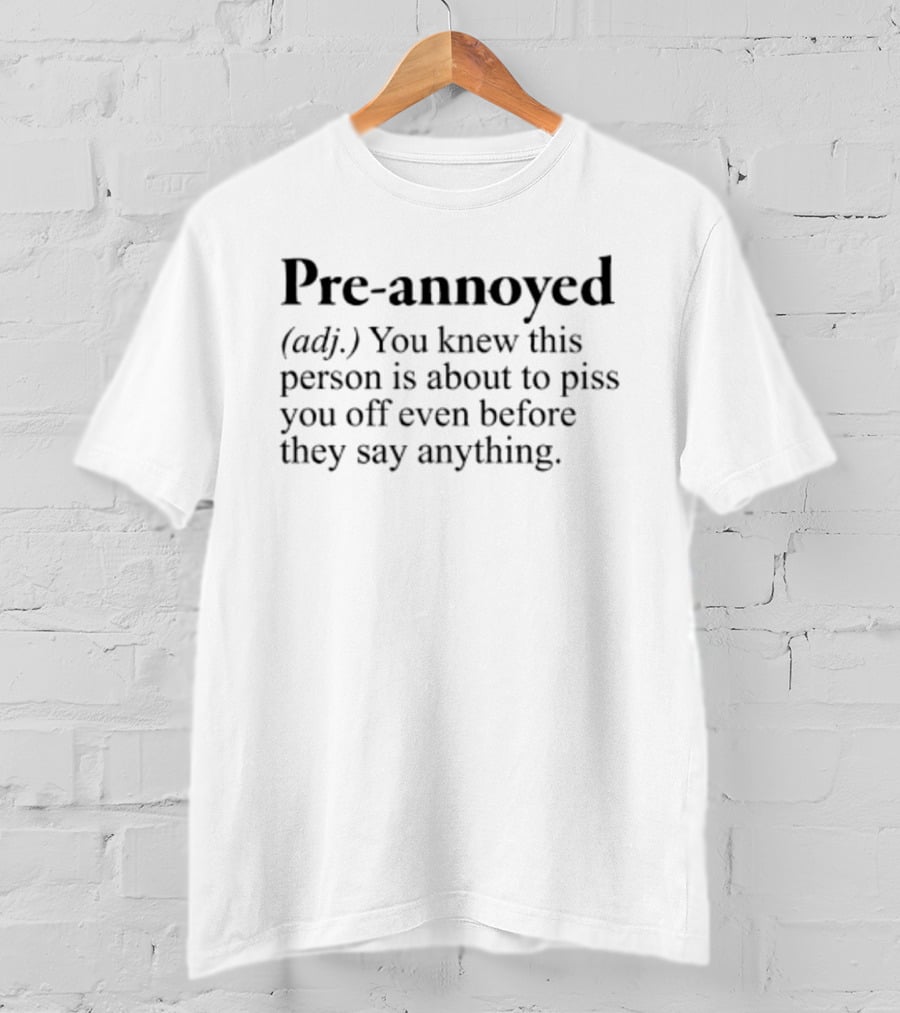 Pre Annoyed Definition You Knew This Person Is About To Piss You Off Even Before They Say Anything T-Shirt