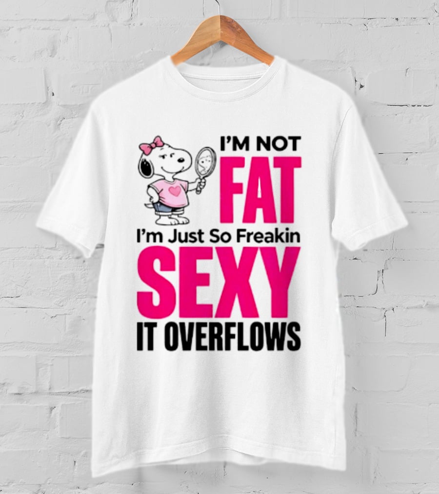 Snoopy I'm Not Fat I'm Just So Freakin Sexy It Overflows T-Shirt