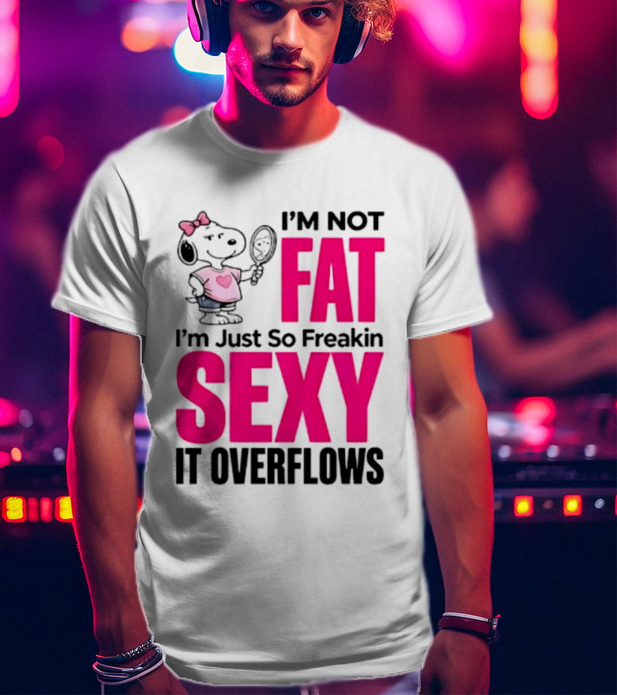 Snoopy I'm Not Fat I'm Just So Freakin Sexy It Overflows T-Shirt