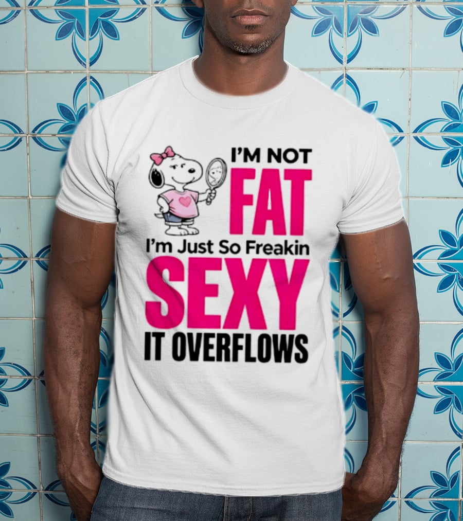 Snoopy I'm Not Fat I'm Just So Freakin Sexy It Overflows T-Shirt