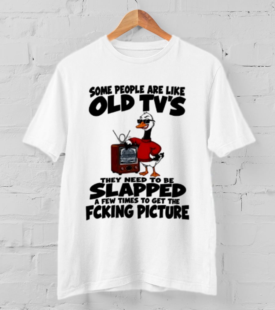 Some People Are Like Old TVs Need To Be Slapped Duck T-Shirt