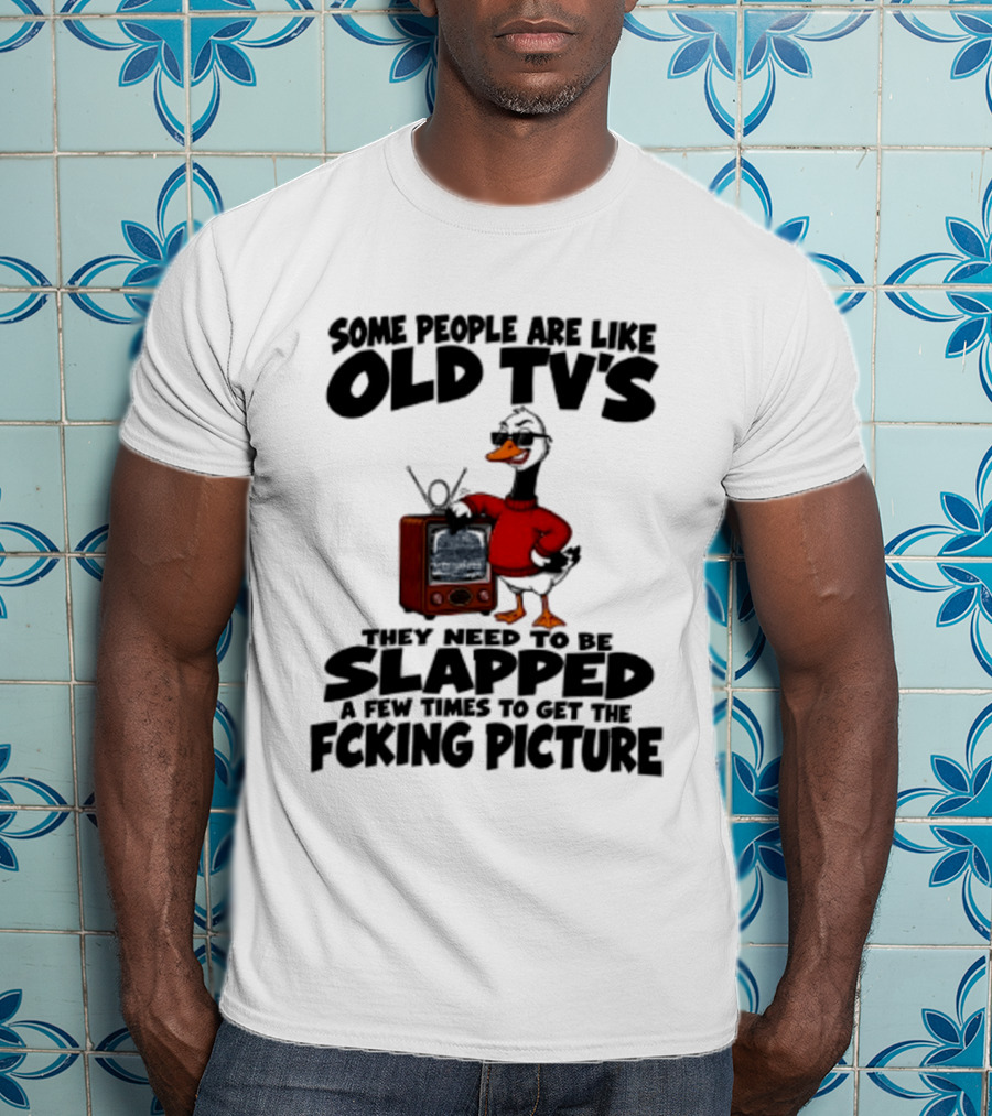 Some People Are Like Old TVs Need To Be Slapped Duck T-Shirt