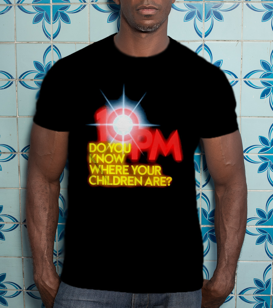 10 PM Do You Know Where Your Children Are T-Shirt