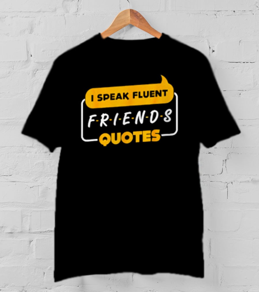 I Speak Fluent Friends Quotes Rachel Green Sitcom T-Shirt