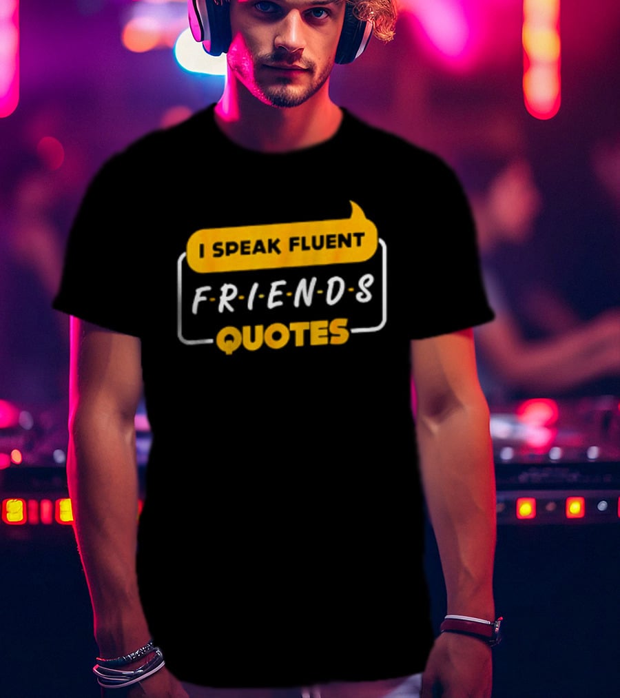 I Speak Fluent Friends Quotes Rachel Green Sitcom T-Shirt