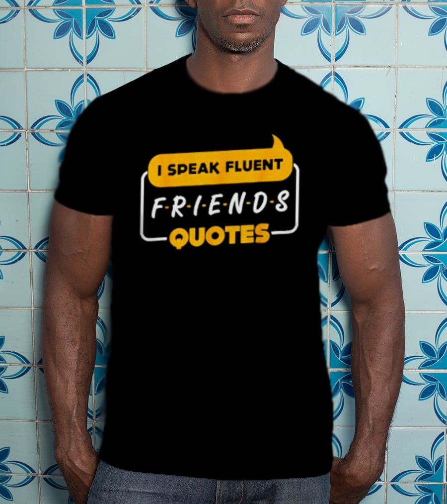 I Speak Fluent Friends Quotes Rachel Green Sitcom T-Shirt