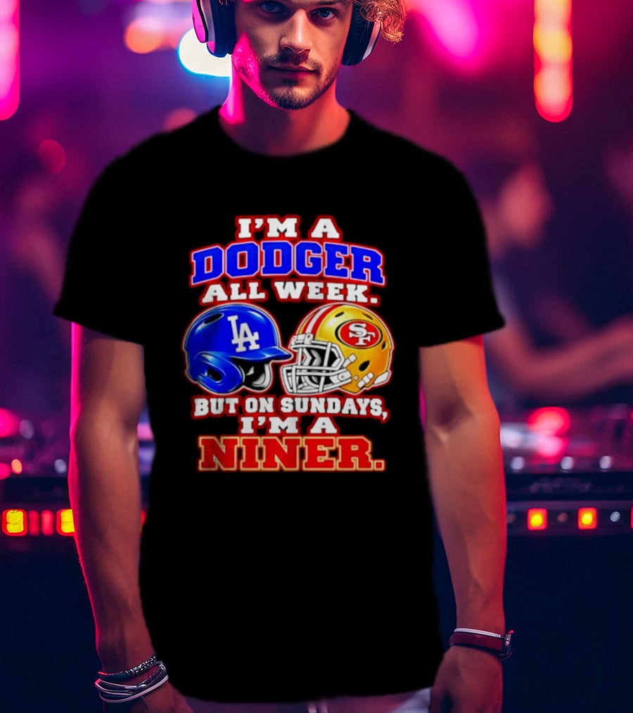 I'm A Dodger All Week But On Sundays I'm A Niner T-Shirt