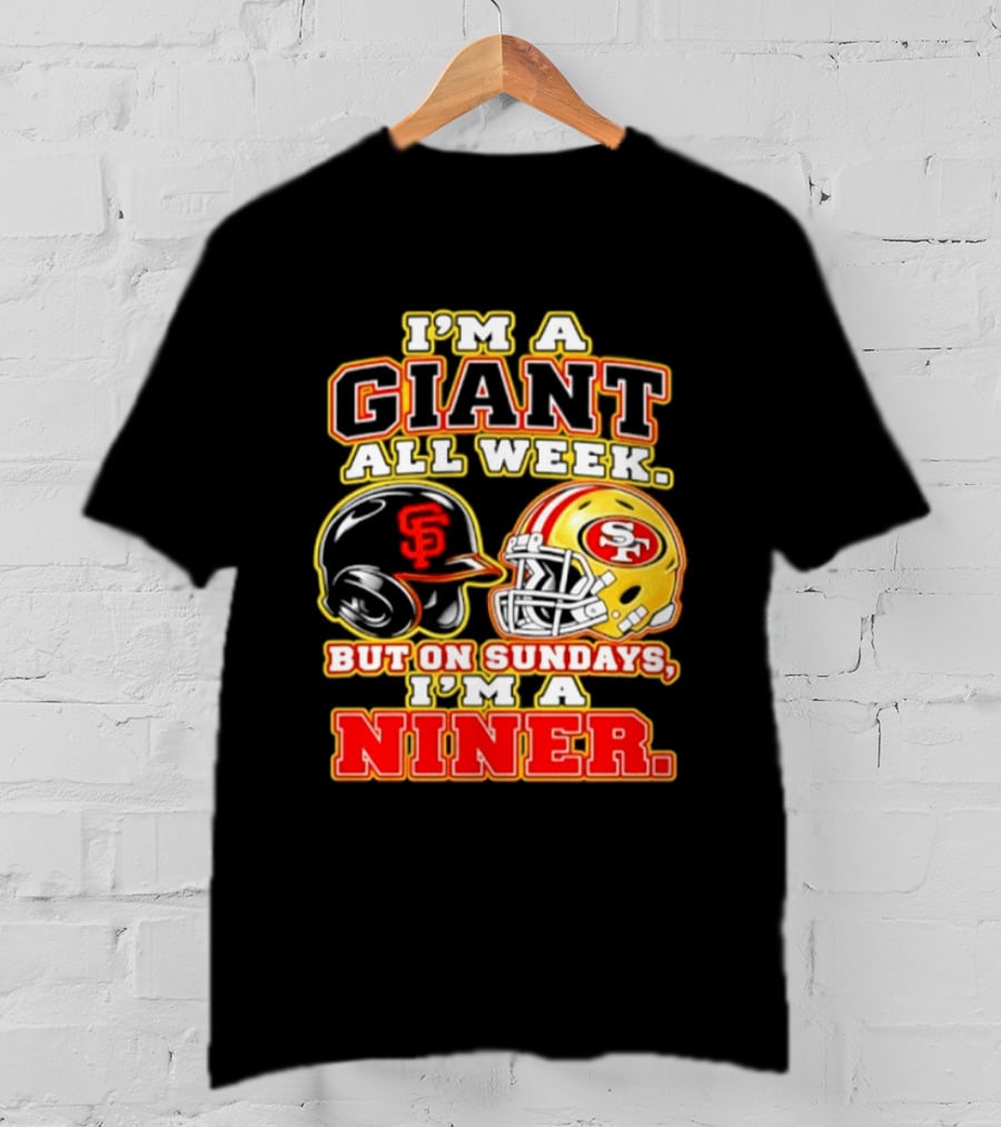 I'm A Giant All Week But On Sundays I'm A Niner San Francisco Giants San Francisco 49ers T-Shirt