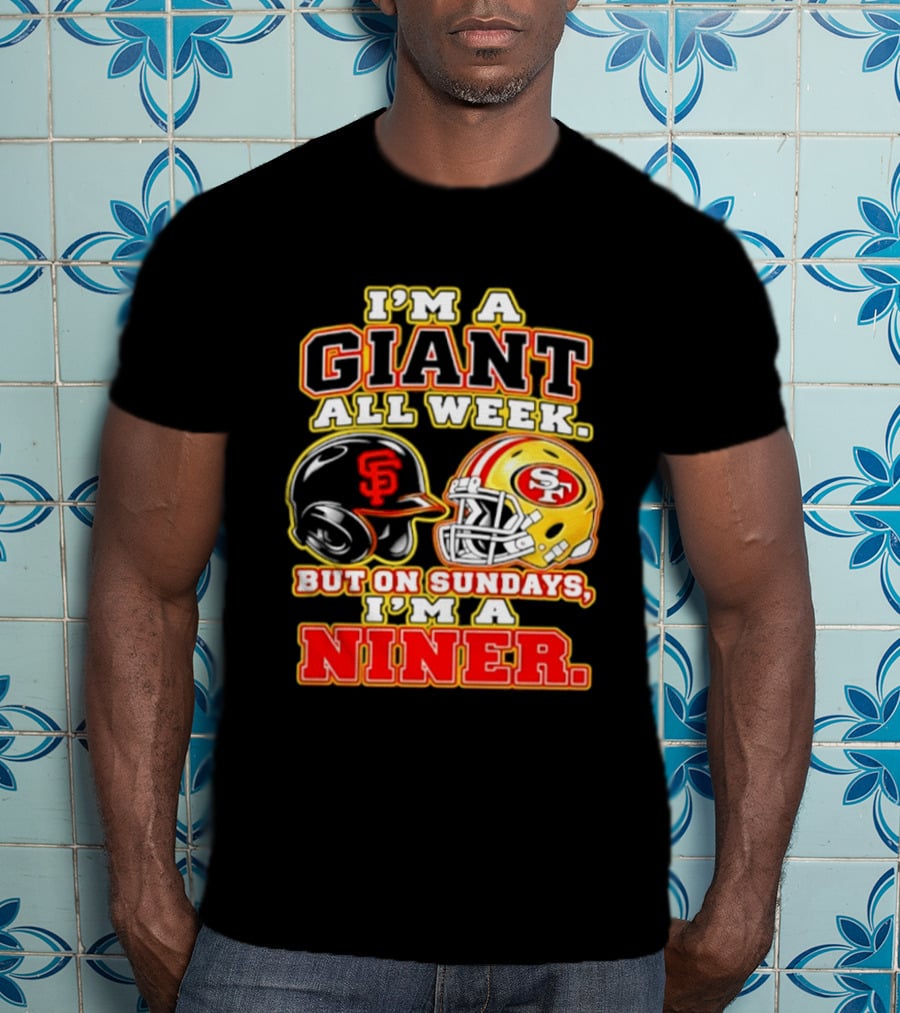 I'm A Giant All Week But On Sundays I'm A Niner San Francisco Giants San Francisco 49ers T-Shirt