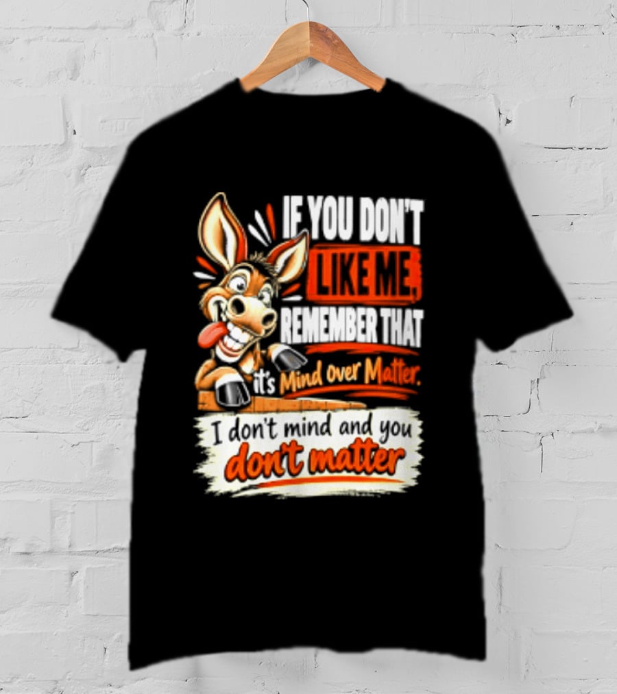 If You Don't Like Me Remember That It's Mind Over Matter Don't Matter Donkey T-Shirt