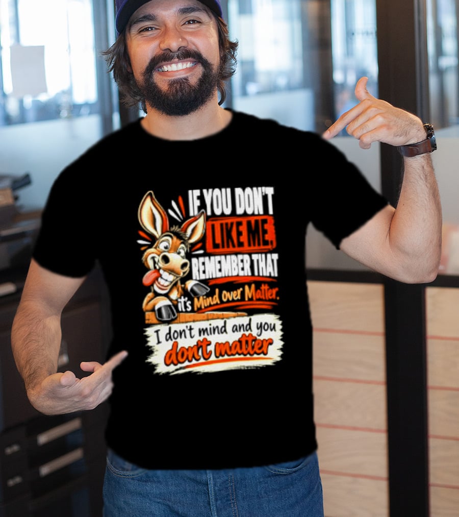 If You Don't Like Me Remember That It's Mind Over Matter Don't Matter Donkey T-Shirt