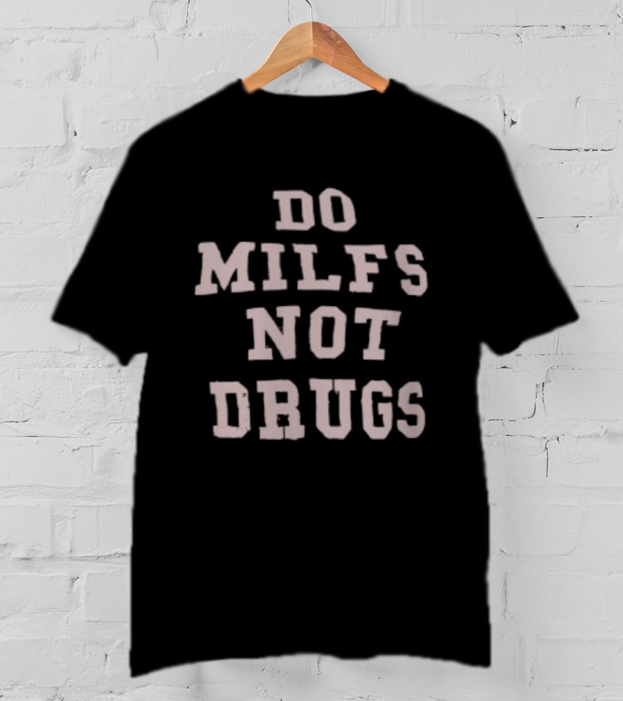 Do Milfs Not Drugs Humor Trendy Funny Phrase T-Shirt