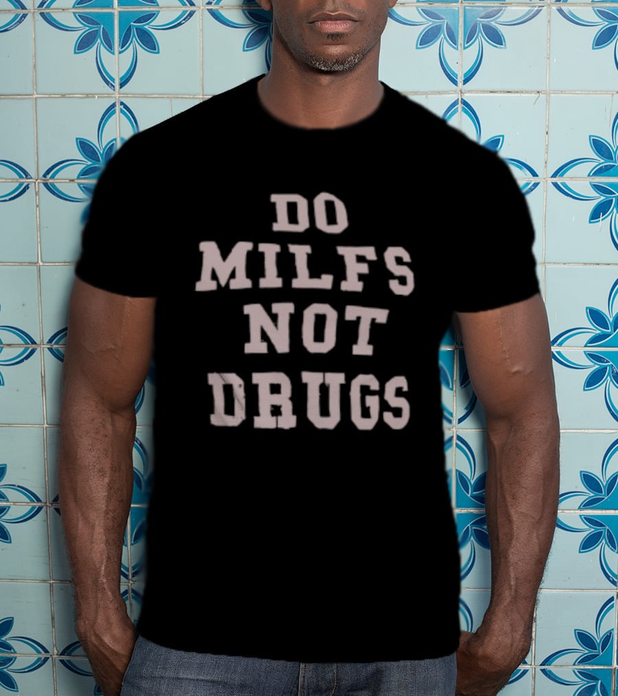 Do Milfs Not Drugs Humor Trendy Funny Phrase T-Shirt
