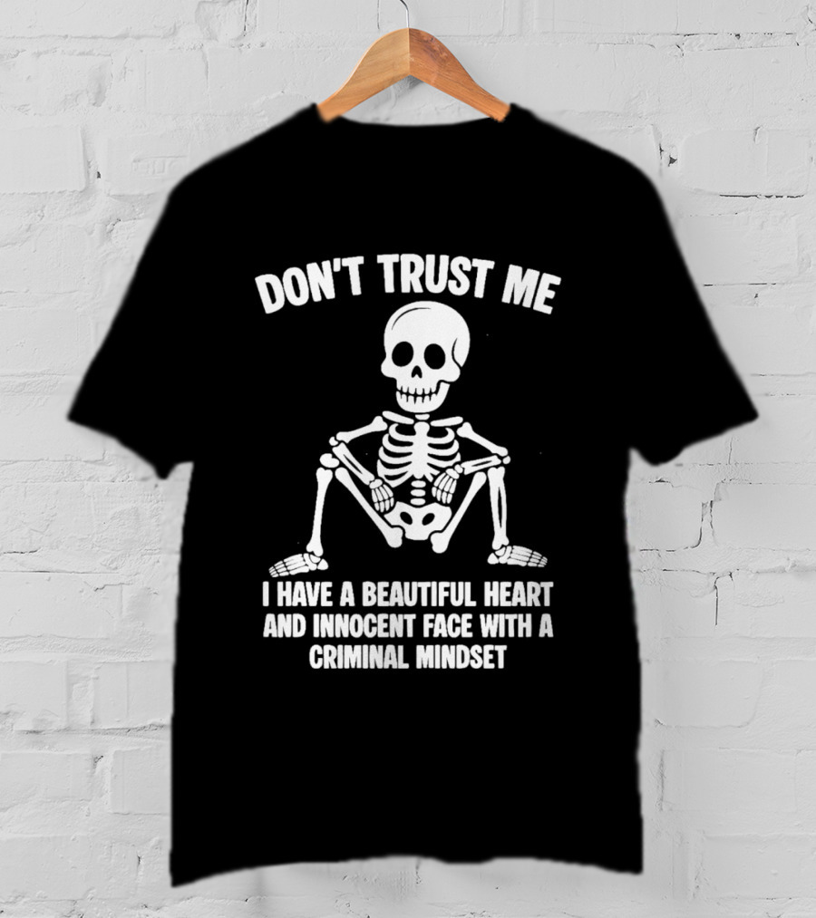 Don't Trust Me Beautiful Heart Innocent Face Criminal Mindset Skeleton T-Shirt