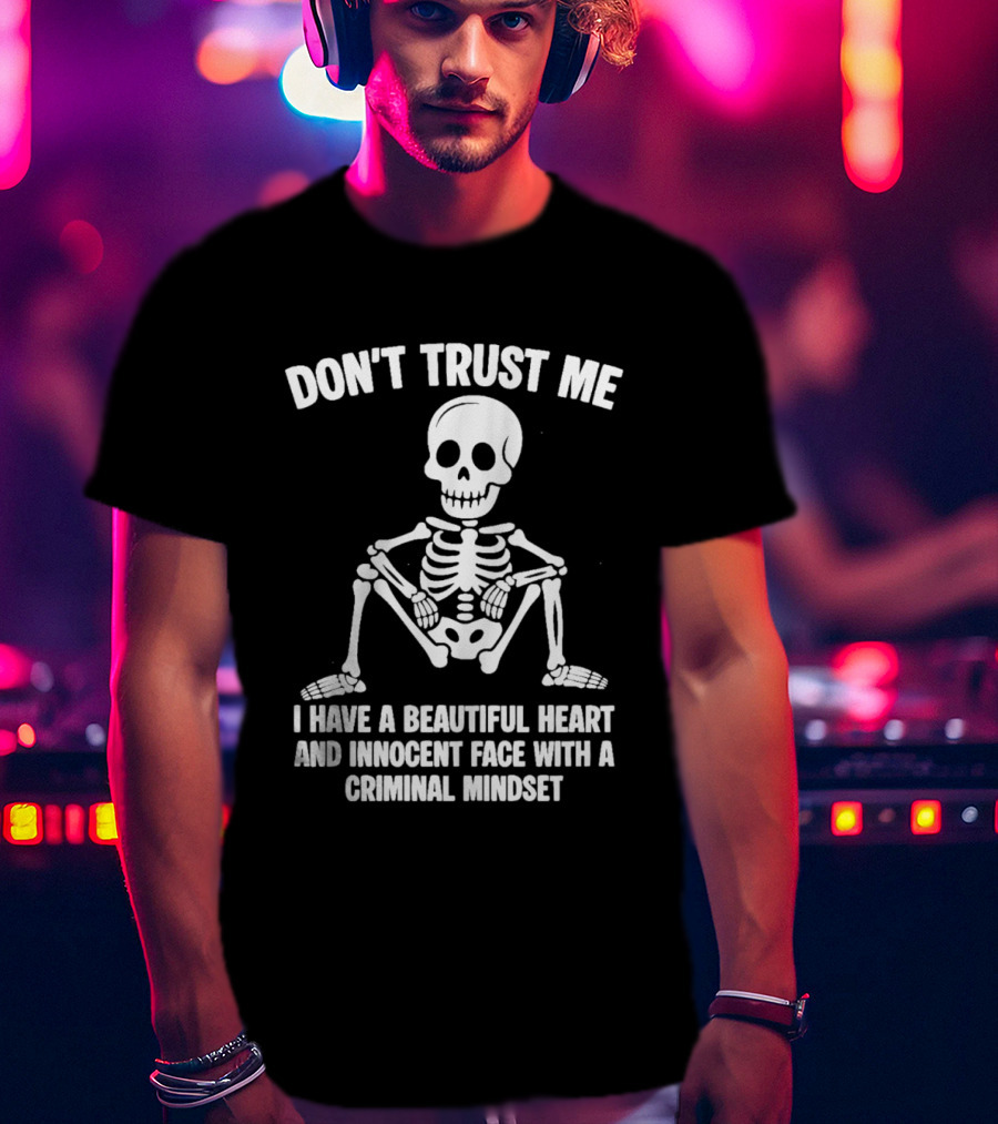 Don't Trust Me Beautiful Heart Innocent Face Criminal Mindset Skeleton T-Shirt