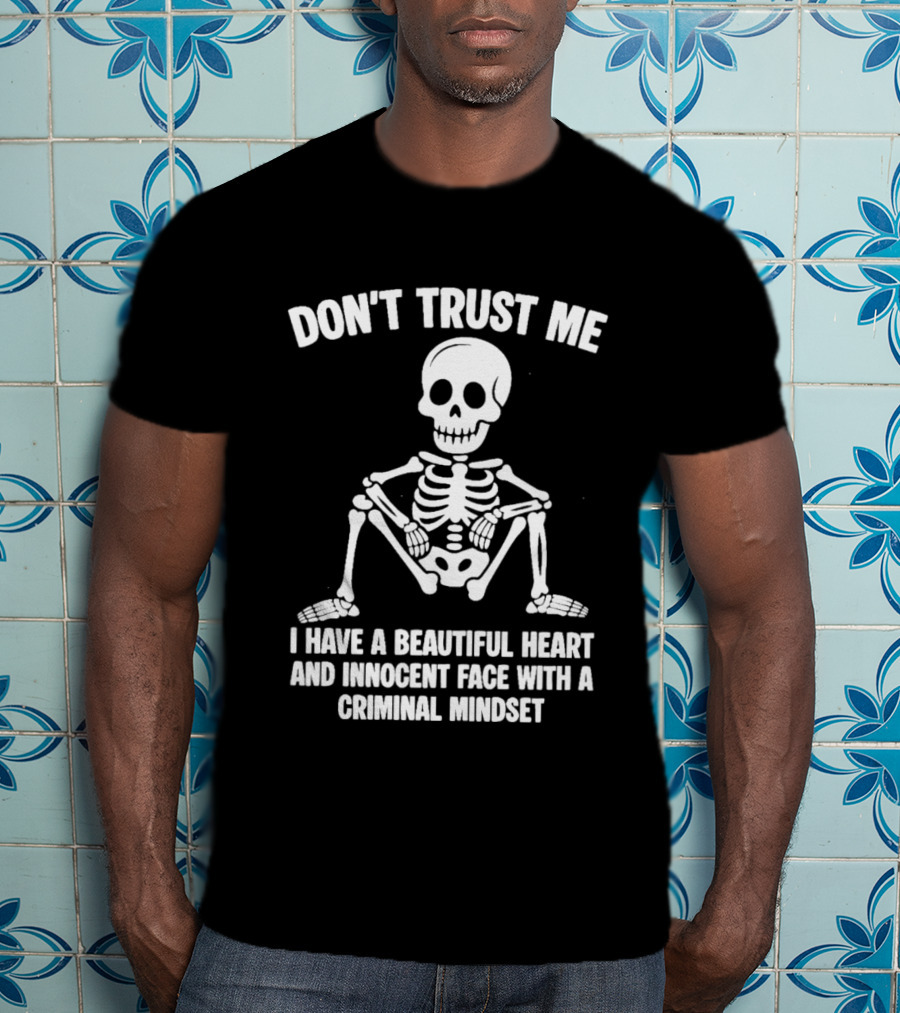 Don't Trust Me Beautiful Heart Innocent Face Criminal Mindset Skeleton T-Shirt