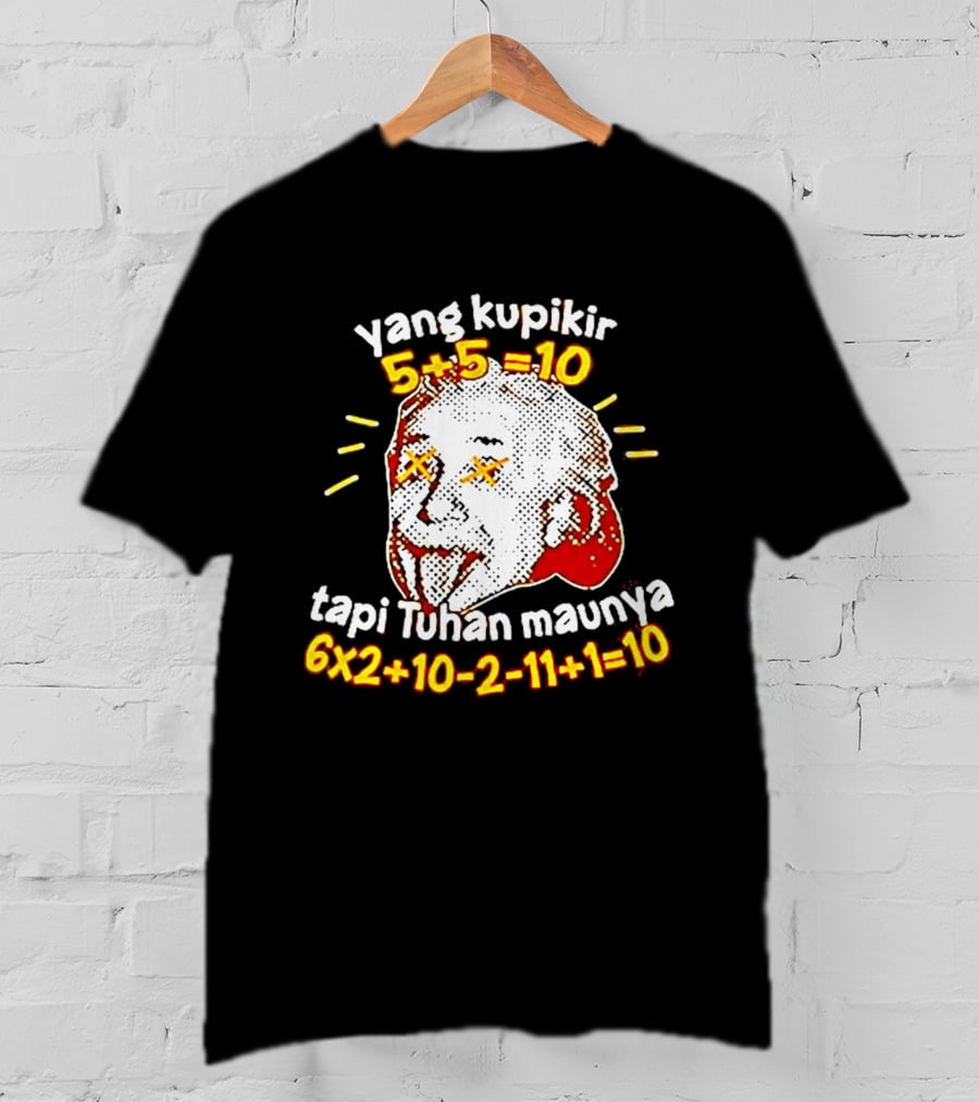 Yang Kupikir 5+5=10 Tapi Tuhan Maunya 6x2+10 2 11+1=10 T-Shirt