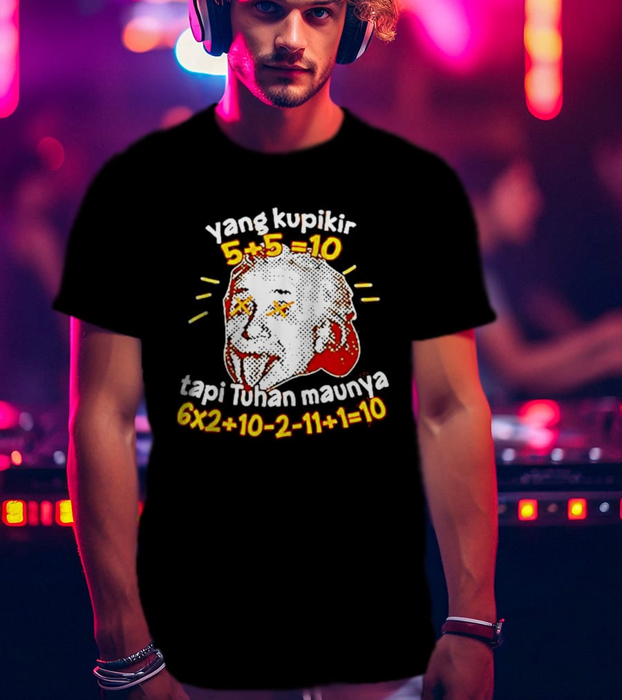 Yang Kupikir 5+5=10 Tapi Tuhan Maunya 6x2+10 2 11+1=10 T-Shirt