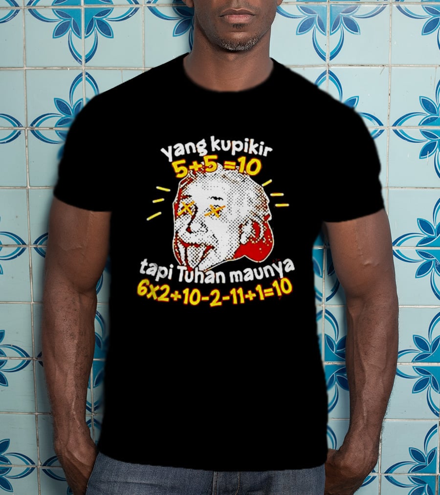 Yang Kupikir 5+5=10 Tapi Tuhan Maunya 6x2+10 2 11+1=10 T-Shirt