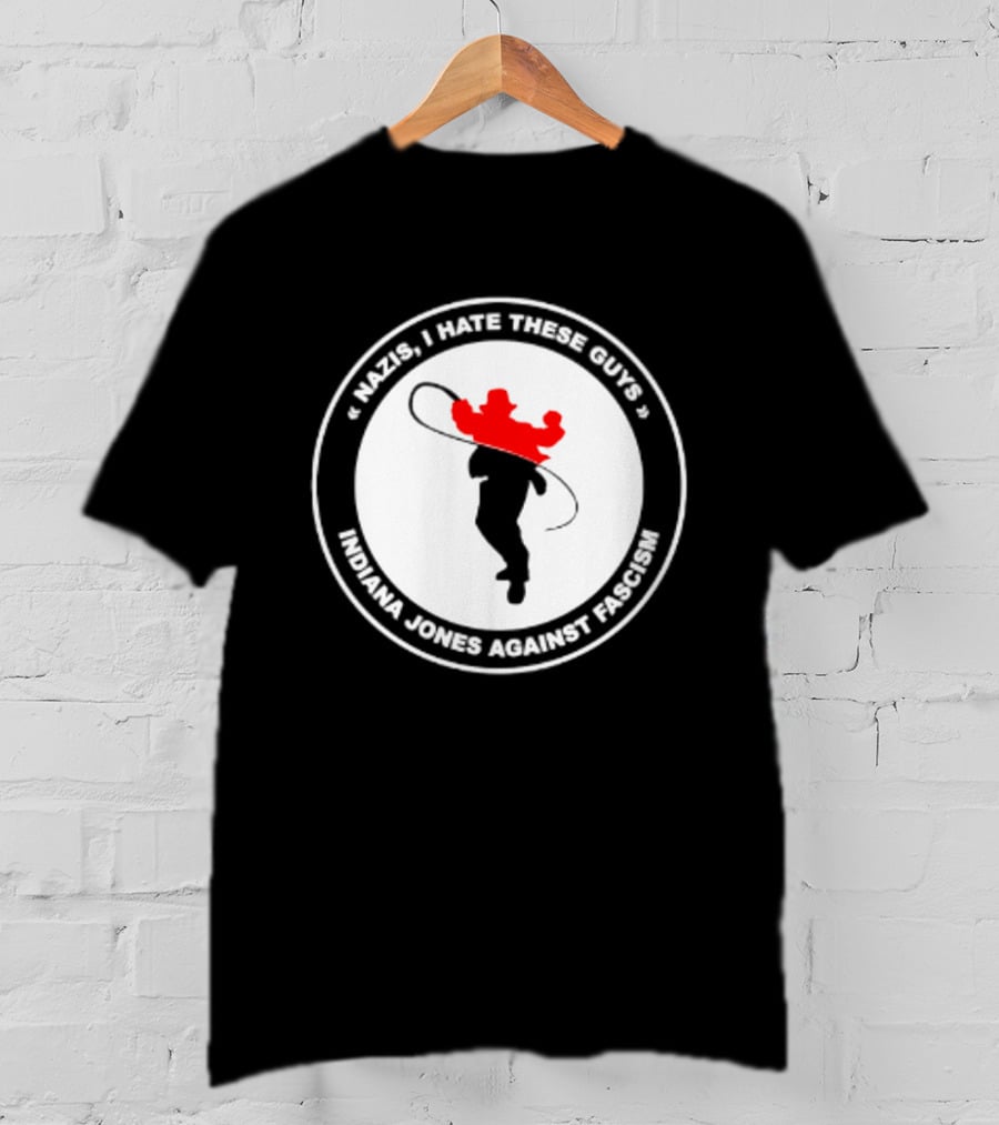 Nazis I Hate These Guys Indiana Jones Against Fascism Iconic Resistance T-Shirt