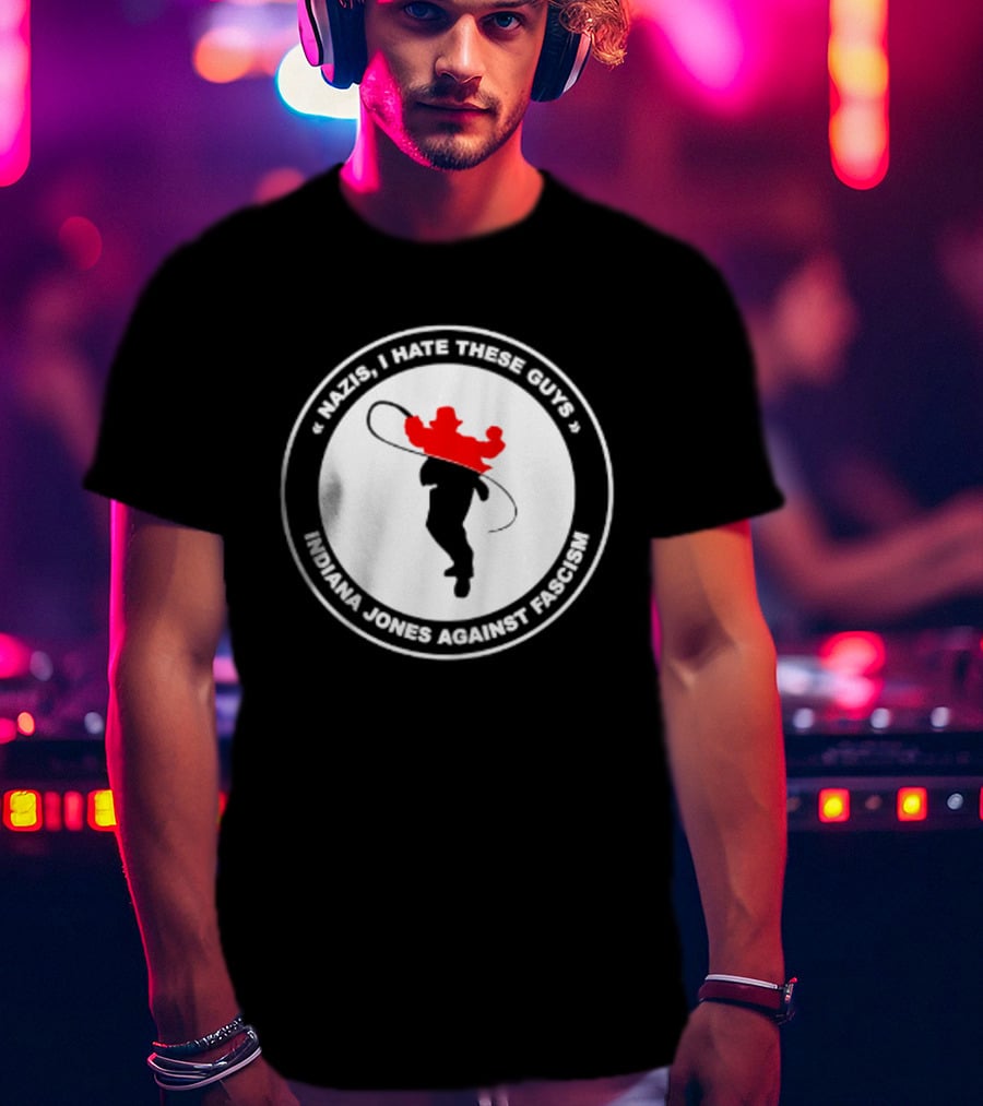 Nazis I Hate These Guys Indiana Jones Against Fascism Iconic Resistance T-Shirt